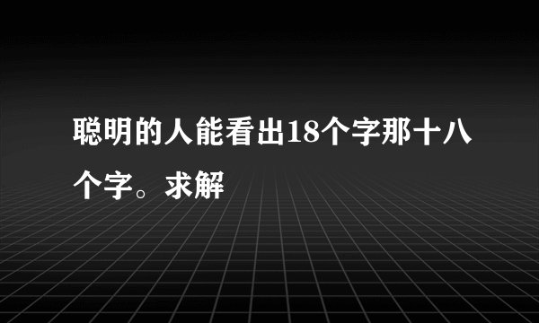 聪明的人能看出18个字那十八个字。求解