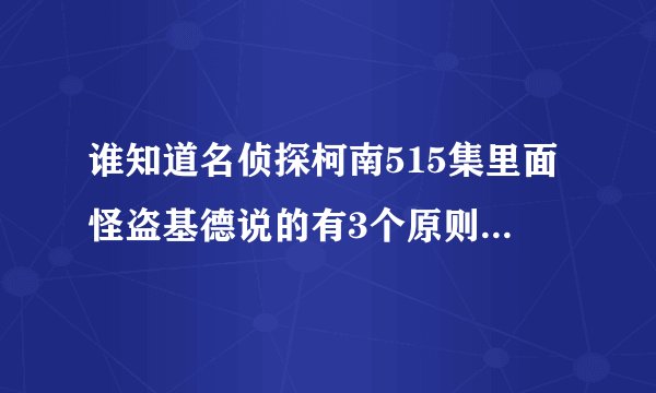 谁知道名侦探柯南515集里面怪盗基德说的有3个原则的魔术师?