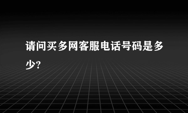 请问买多网客服电话号码是多少?