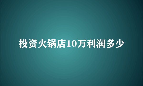 投资火锅店10万利润多少