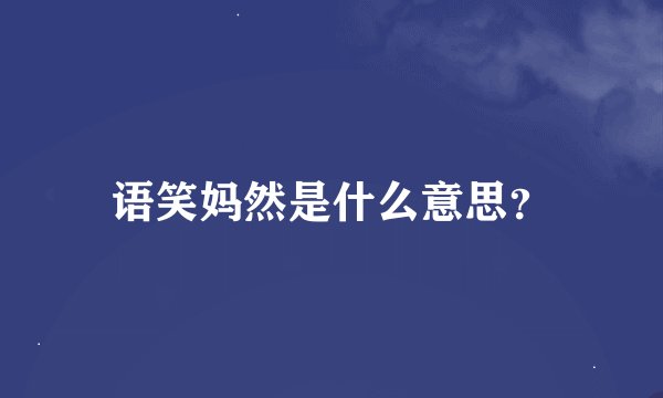 语笑妈然是什么意思？