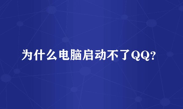 为什么电脑启动不了QQ？