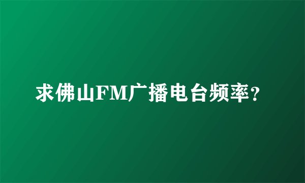 求佛山FM广播电台频率？