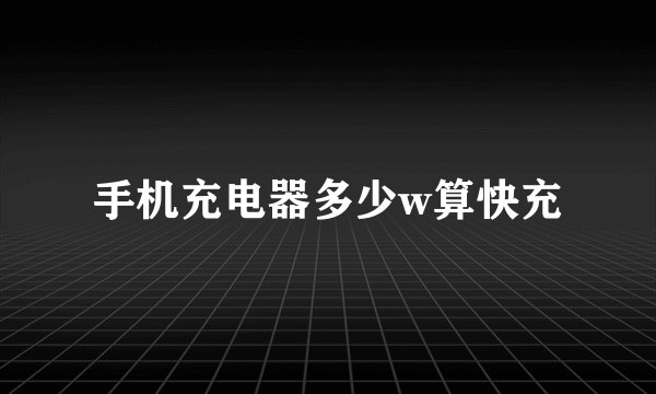 手机充电器多少w算快充