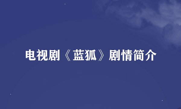 电视剧《蓝狐》剧情简介