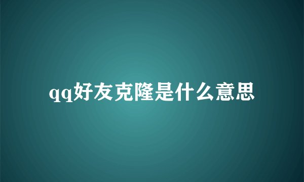 qq好友克隆是什么意思