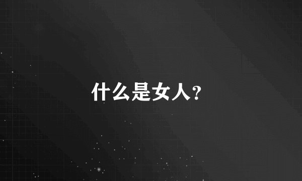 什么是女人？
