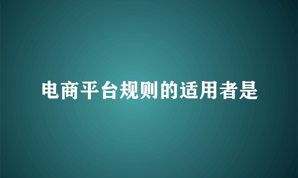 电商平台规则的适用者是