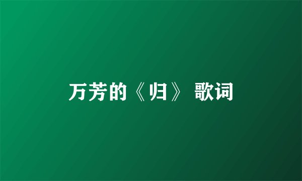 万芳的《归》 歌词
