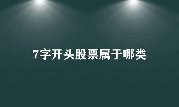 7字开头股票属于哪类