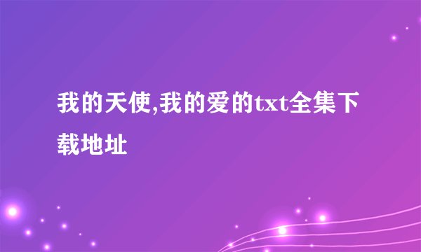 我的天使,我的爱的txt全集下载地址