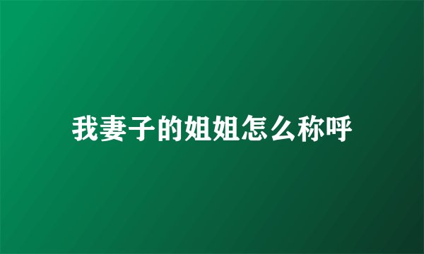 我妻子的姐姐怎么称呼