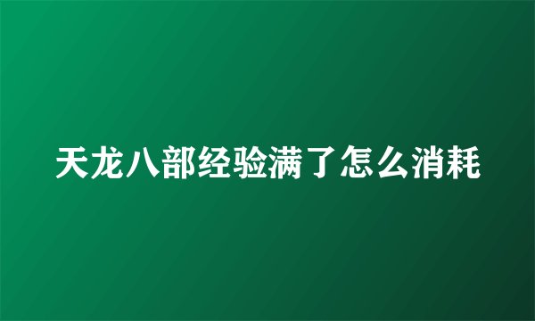天龙八部经验满了怎么消耗