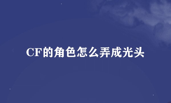 CF的角色怎么弄成光头