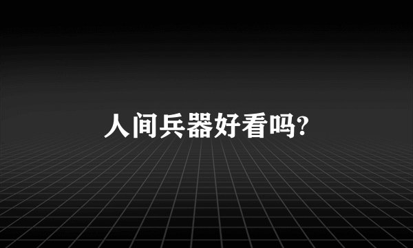 人间兵器好看吗?