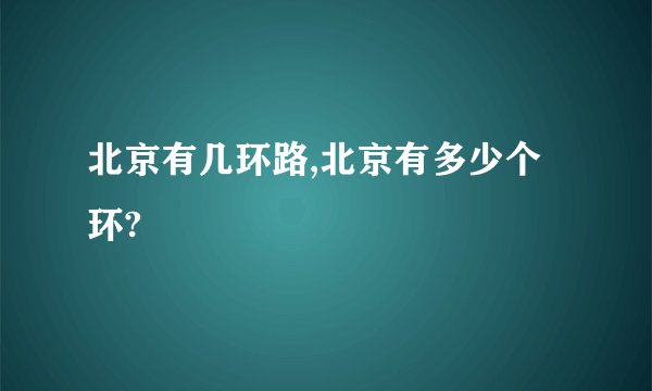 北京有几环路,北京有多少个环?