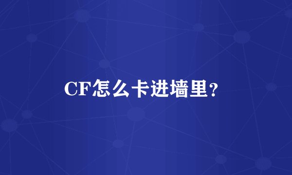 CF怎么卡进墙里？