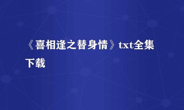 《喜相逢之替身情》txt全集下载