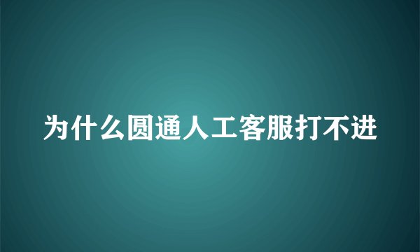 为什么圆通人工客服打不进