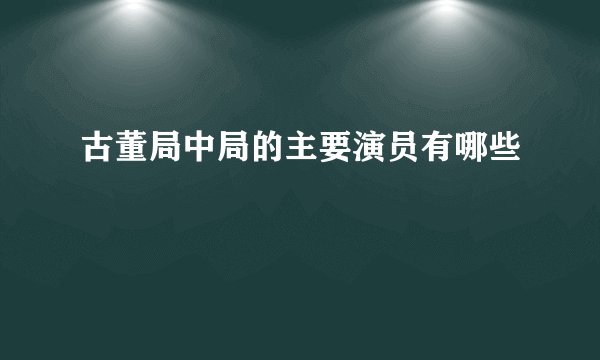 古董局中局的主要演员有哪些