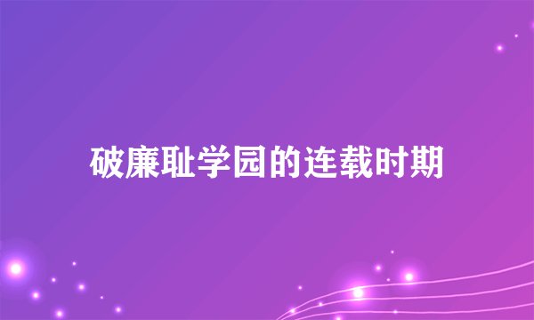 破廉耻学园的连载时期
