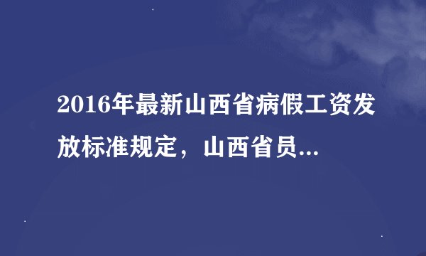 2016年最新山西省病假工资发放标准规定，山西省员工病假工资怎么算