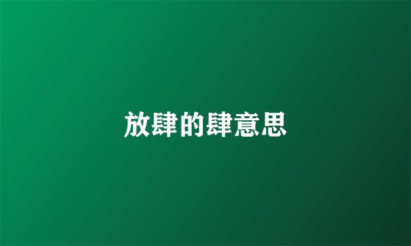 放肆的肆意思