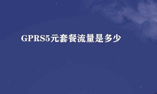 GPRS5元套餐流量是多少