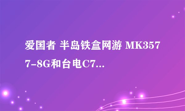 爱国者 半岛铁盒网游 MK3577-8G和台电C700SP哪个好