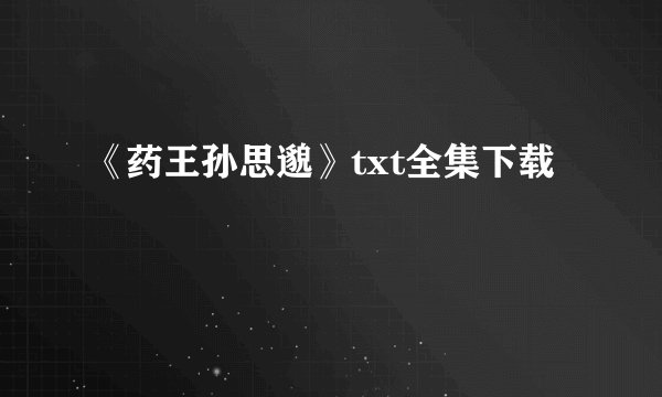 《药王孙思邈》txt全集下载