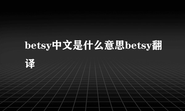 betsy中文是什么意思betsy翻译
