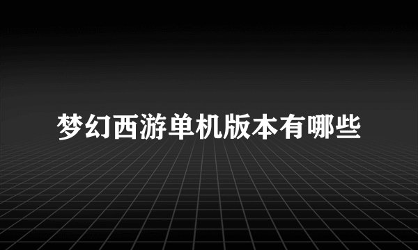 梦幻西游单机版本有哪些