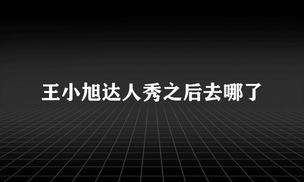王小旭达人秀之后去哪了