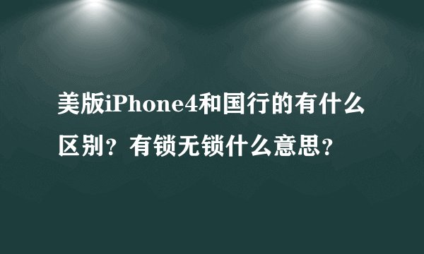 美版iPhone4和国行的有什么区别？有锁无锁什么意思？