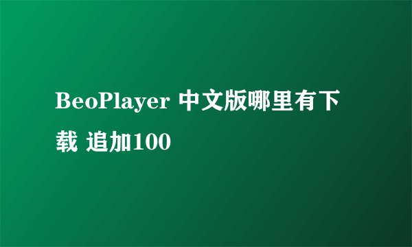BeoPlayer 中文版哪里有下载 追加100