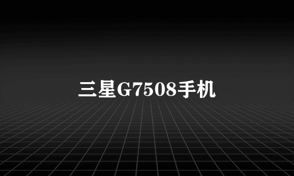 三星G7508手机