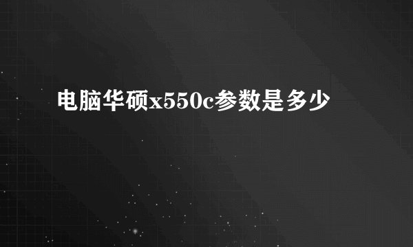 电脑华硕x550c参数是多少