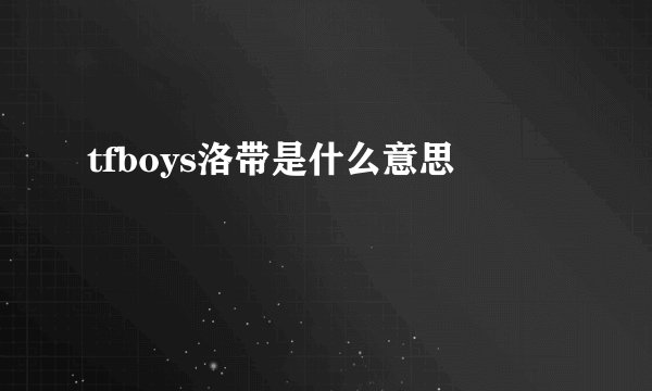 tfboys洛带是什么意思
