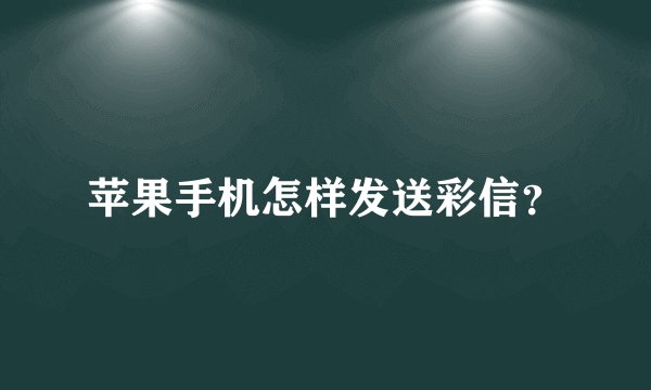 苹果手机怎样发送彩信？