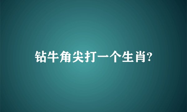 钻牛角尖打一个生肖?