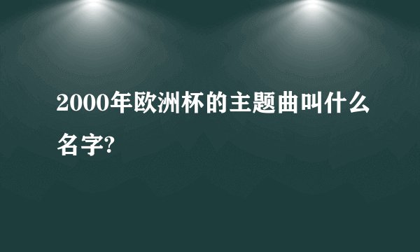 2000年欧洲杯的主题曲叫什么名字?