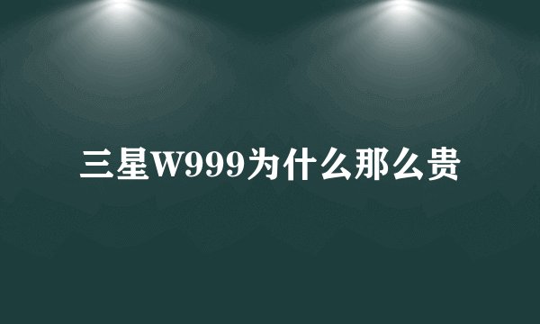 三星W999为什么那么贵