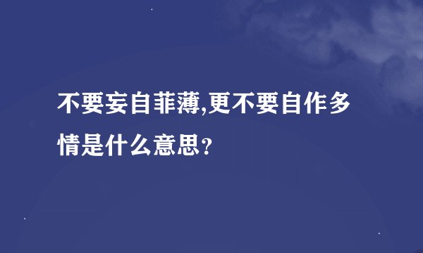 不要妄自菲薄,更不要自作多情是什么意思？