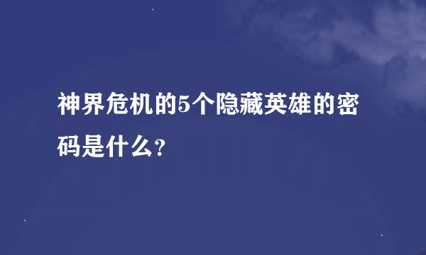 神界危机的5个隐藏英雄的密码是什么？