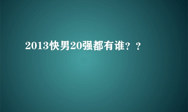 2013快男20强都有谁？？