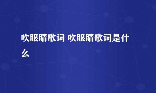 吹眼睛歌词 吹眼睛歌词是什么