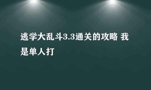 逃学大乱斗3.3通关的攻略 我是单人打