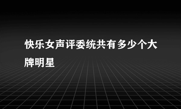 快乐女声评委统共有多少个大牌明星