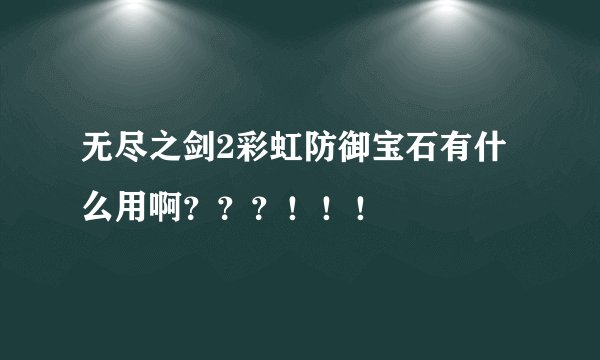 无尽之剑2彩虹防御宝石有什么用啊？？？！！！