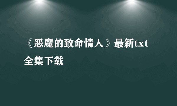 《恶魔的致命情人》最新txt全集下载